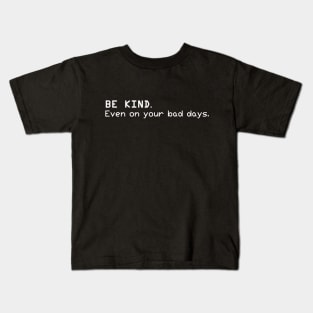 Be Kind. Even on your bad days Kids T-Shirt